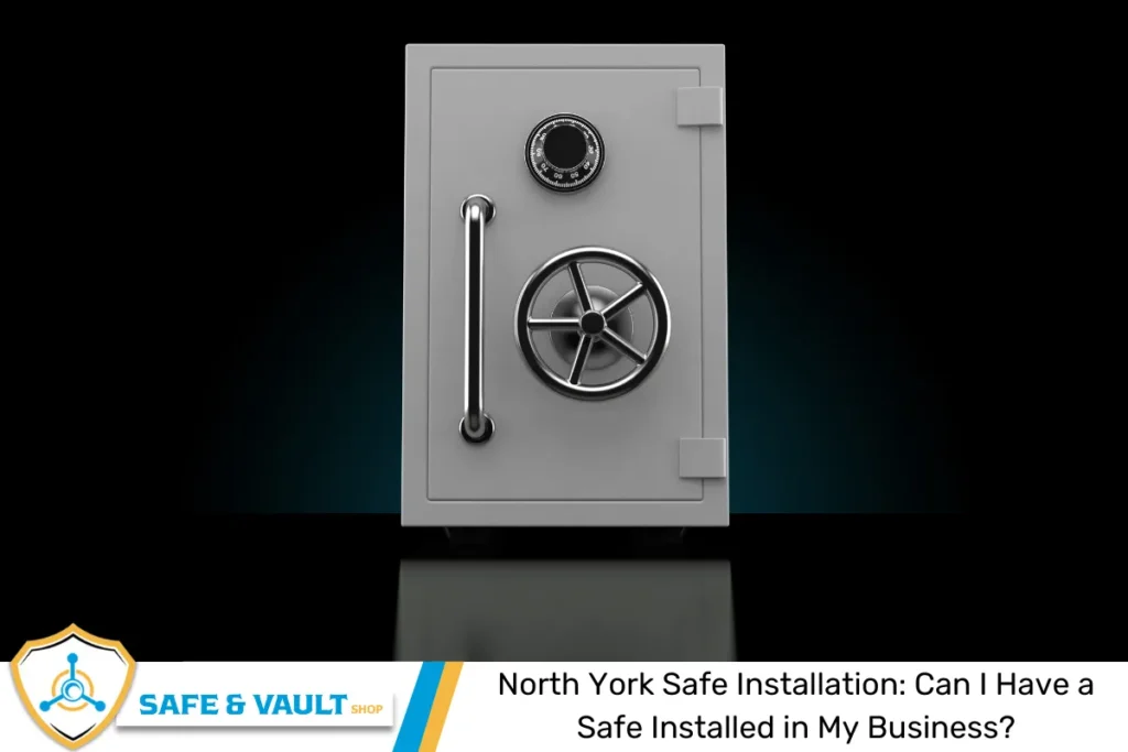 North York Safe Installation: Can I Have a Safe Installed in My Business?